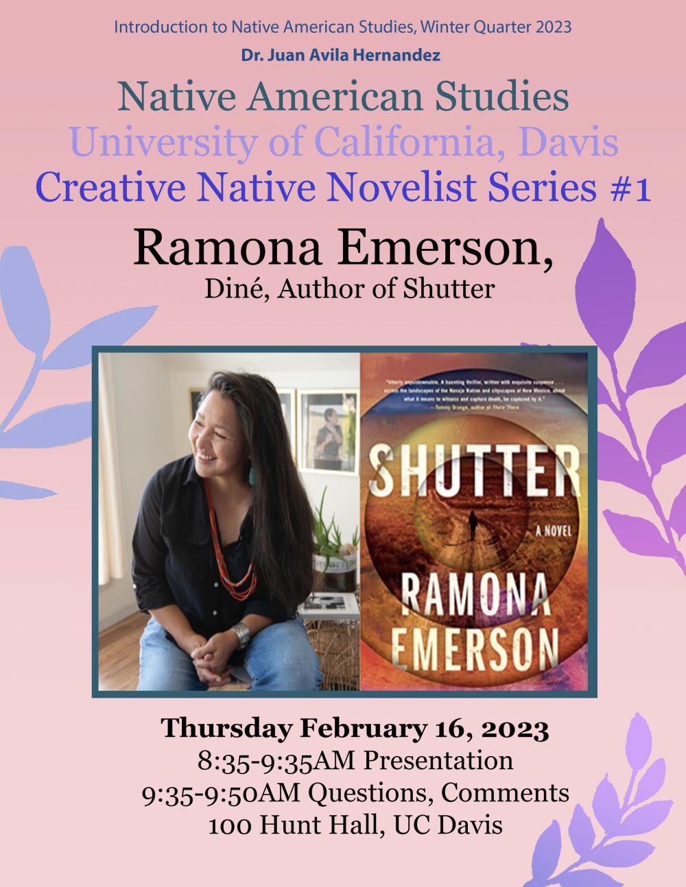Introduction to Native American Studies, Winter Quarter 2023 Dr. Juan Avila Hernandez Native American Studies University of California, Davis Creative Native Novelist Series #1 Ramona Emerson, Diné, Author of Shutter